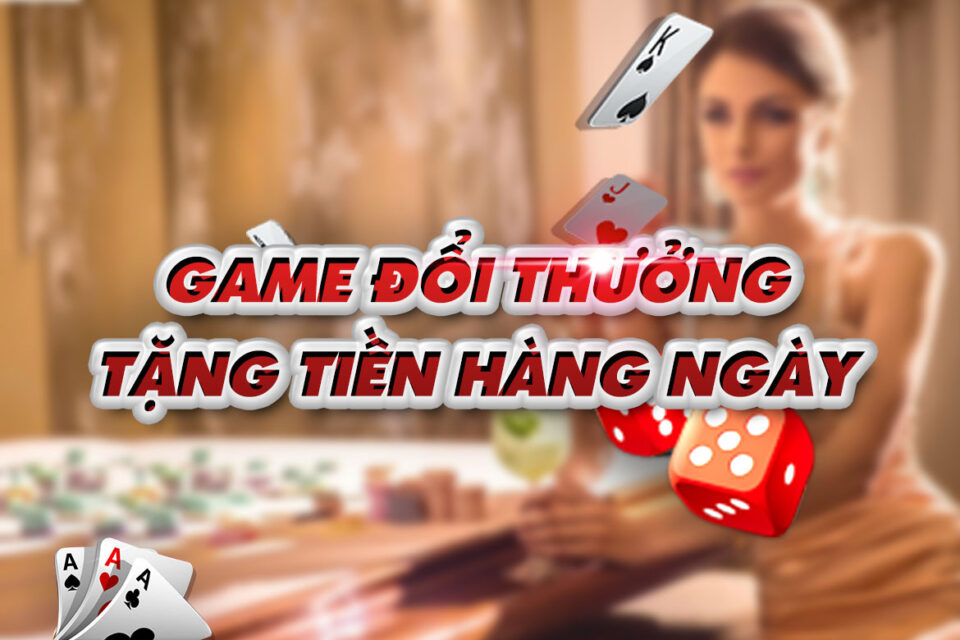 Top 10+ Game Đổi Thưởng Tặng Tiền Khi Đăng Ký 2023